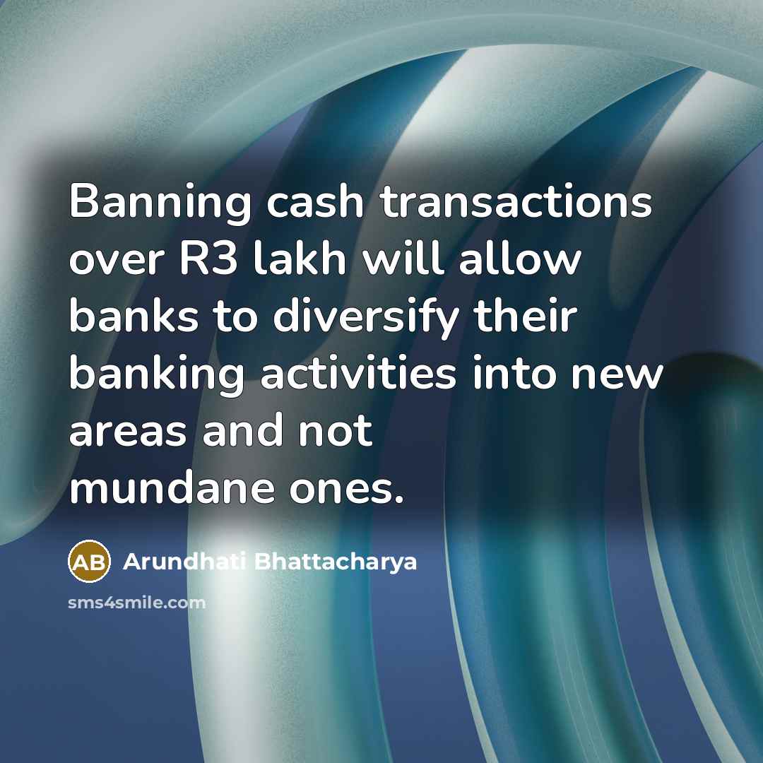 “Banning cash transactions over R3 lakh will allow banks to…” quote by Arundhati Bhattacharya
