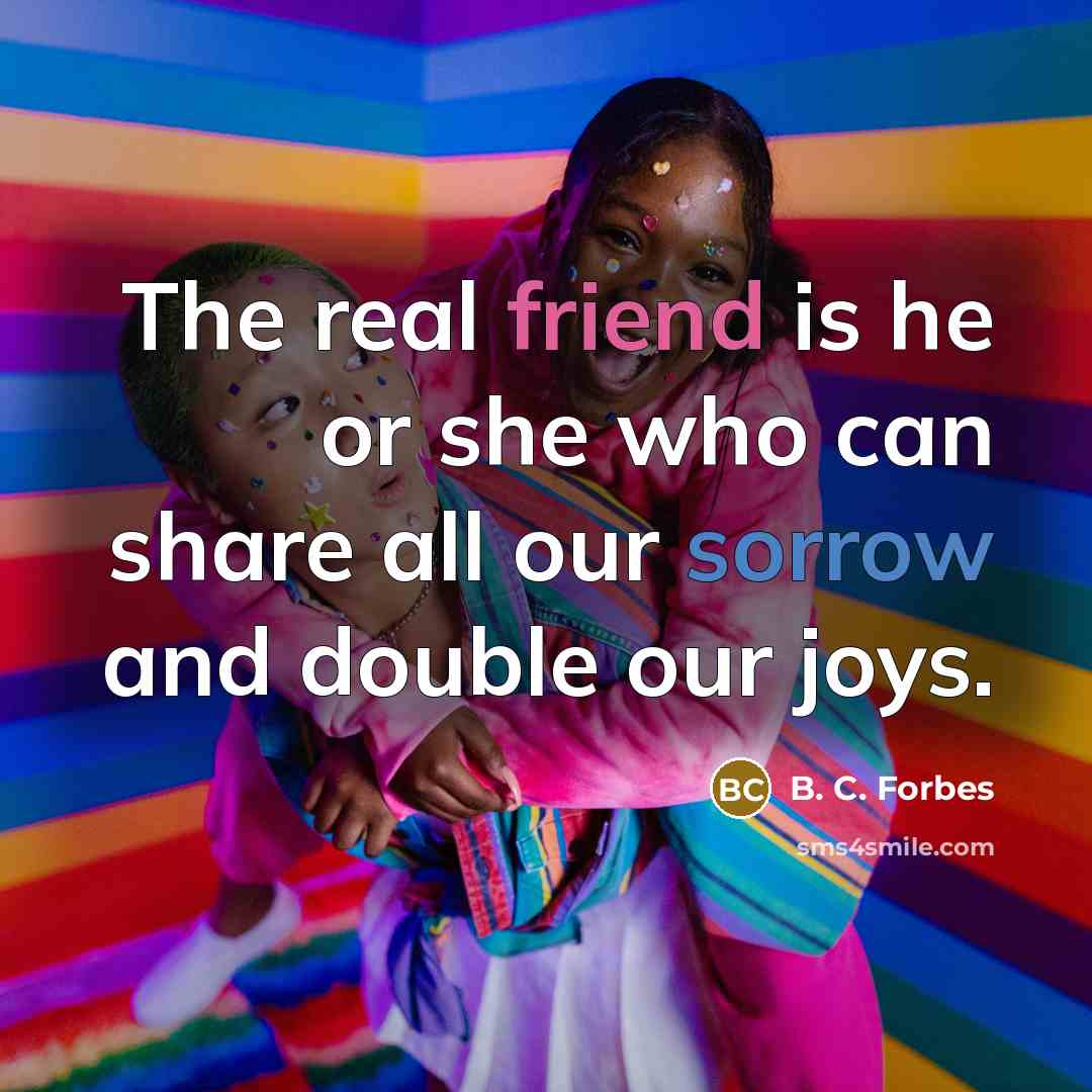“The real friend is he or she who can share…” quote by B. C. Forbes