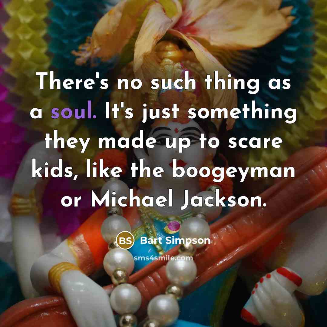 “There's no such thing as a soul. It's just something…” quote by Bart Simpson