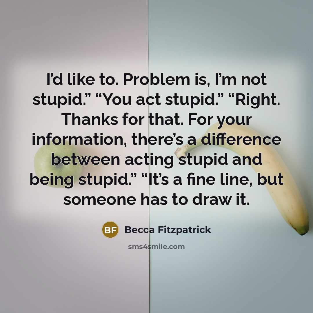 “I’d like to. Problem is, I’m not stupid.” “You act…” quote by Becca Fitzpatrick