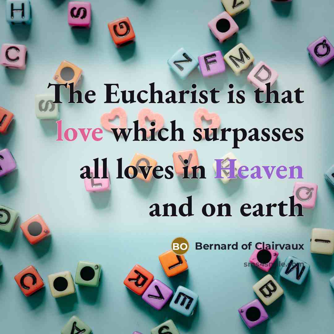“The Eucharist is that love which surpasses all loves in…” quote by Bernard of Clairvaux