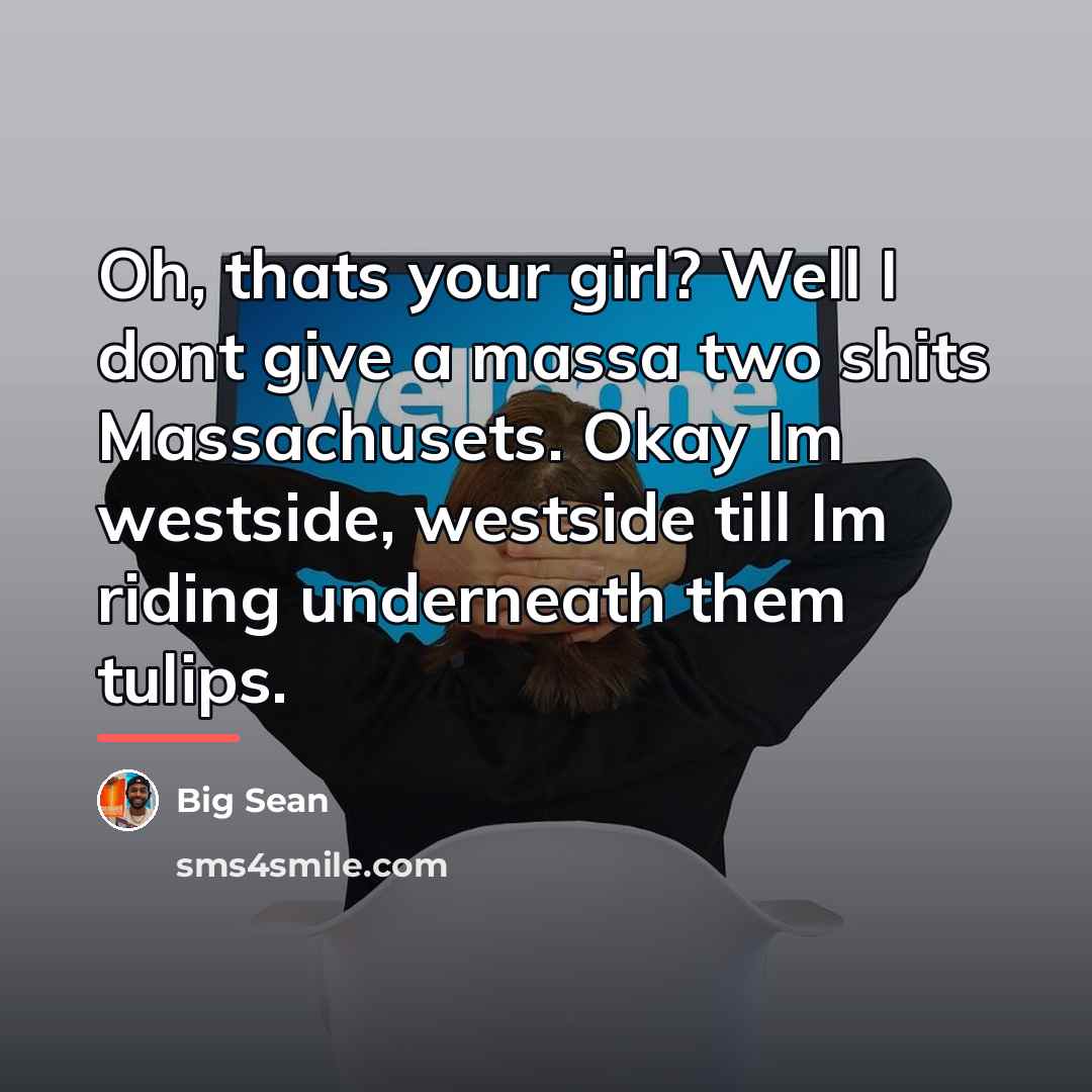 “Oh, thats your girl? Well I dont give a massa…” quote by Big Sean