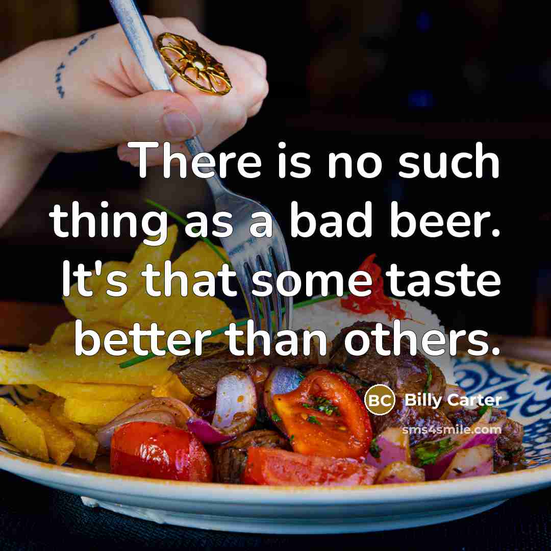 “There is no such thing as a bad beer. It's…” quote by Billy Carter