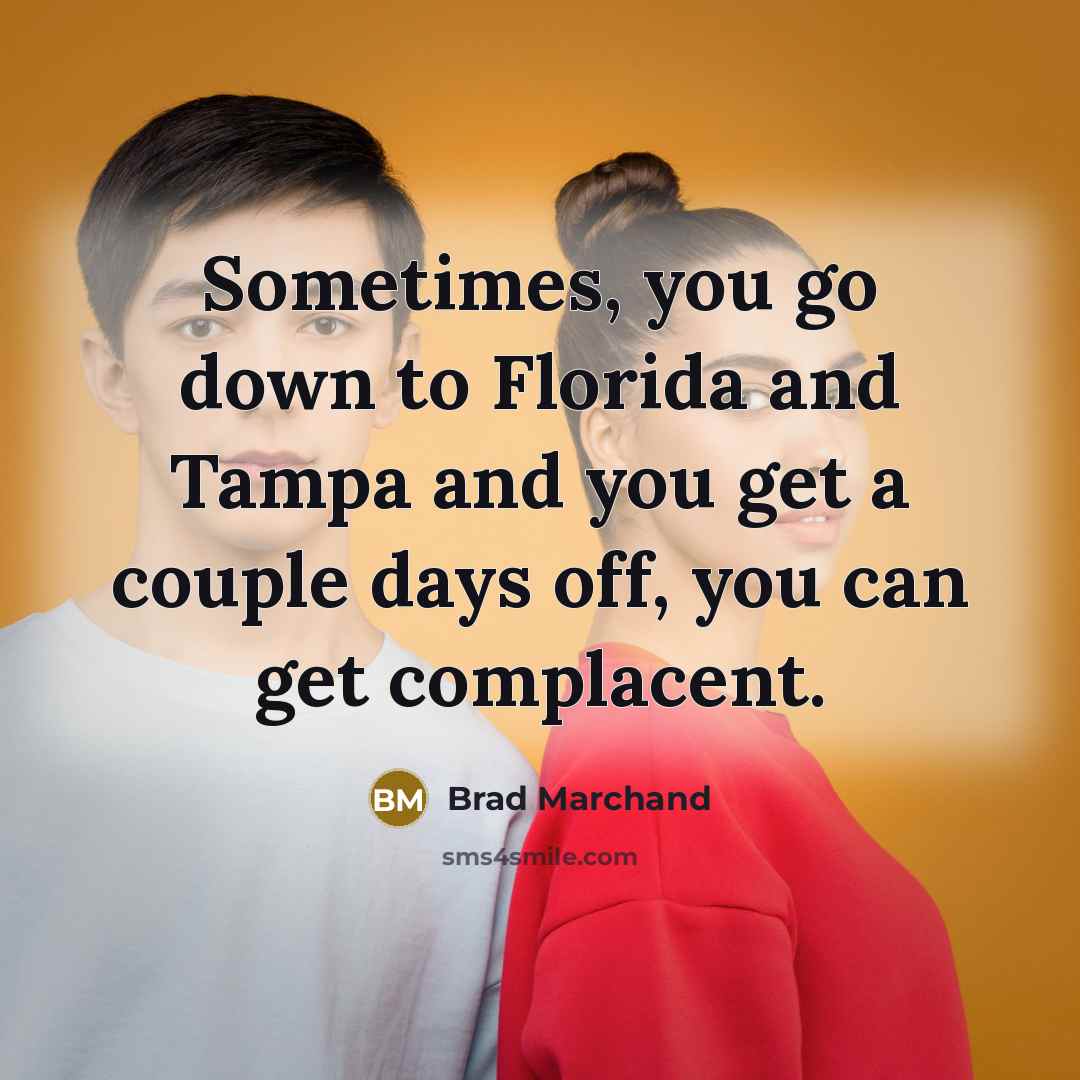 “Sometimes, you go down to Florida and Tampa and you…” quote by Brad Marchand