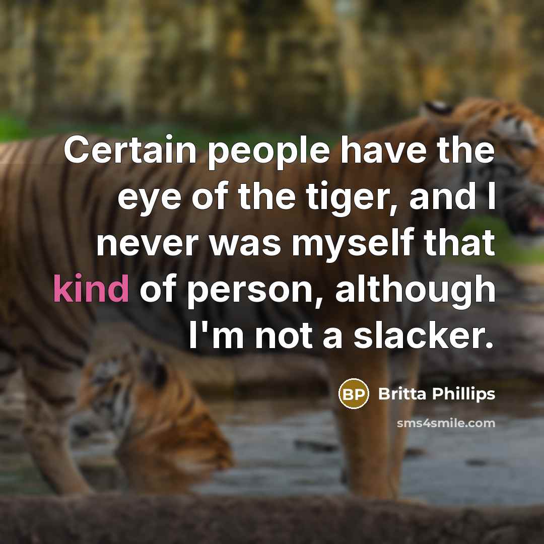 “Certain people have the eye of the tiger, and I…” quote by Britta Phillips