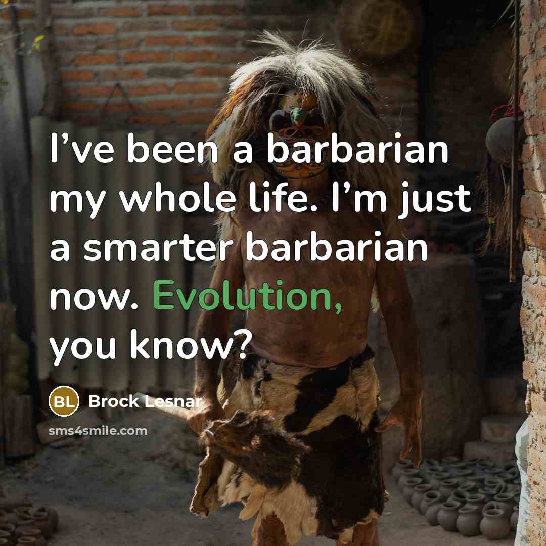 “I’ve been a barbarian my whole life. I’m just a…” quote by Brock Lesnar