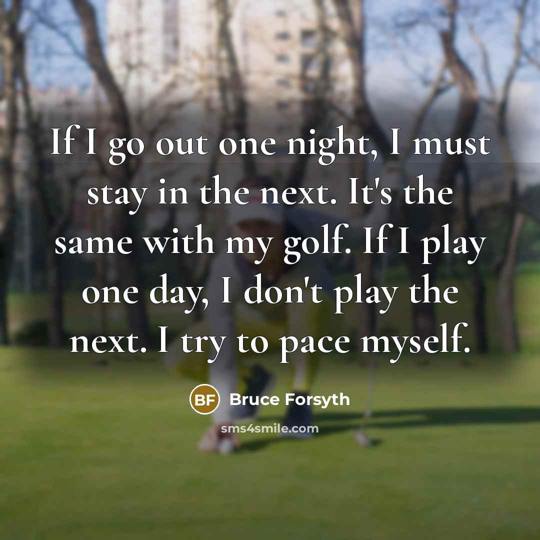 “If I go out one night, I must stay in…” quote by Bruce Forsyth