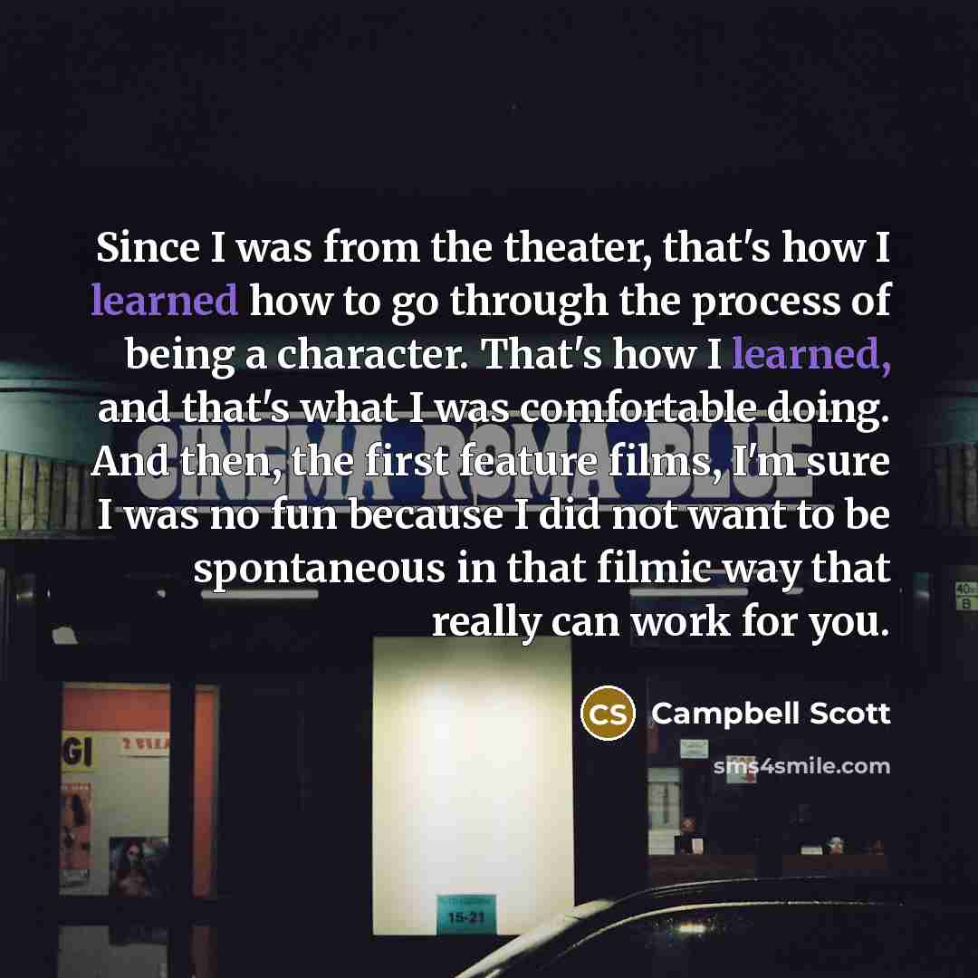 “Since I was from the theater, that's how I learned…” quote by Campbell Scott