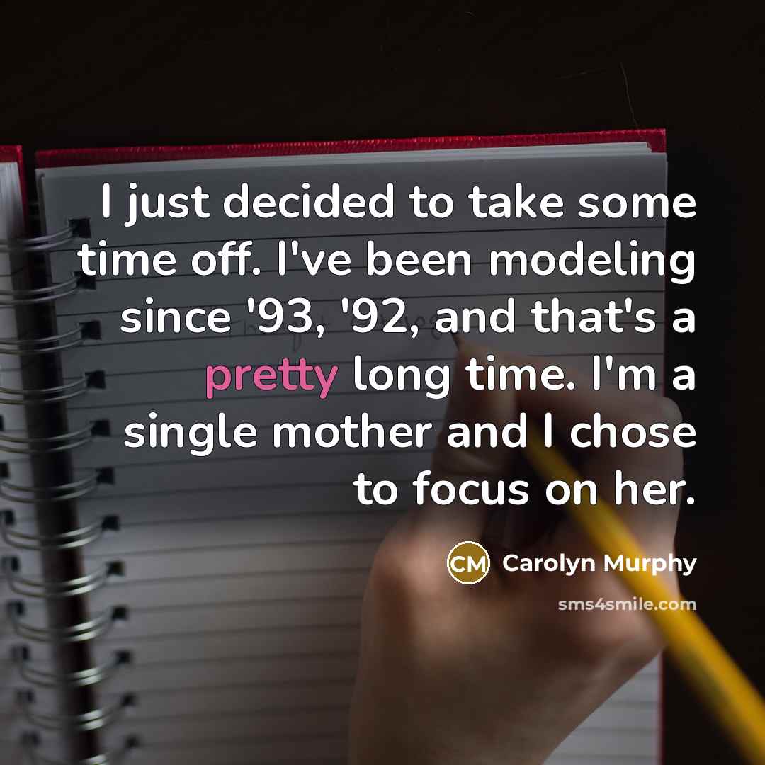 “I just decided to take some time off. I've been…” quote by Carolyn Murphy