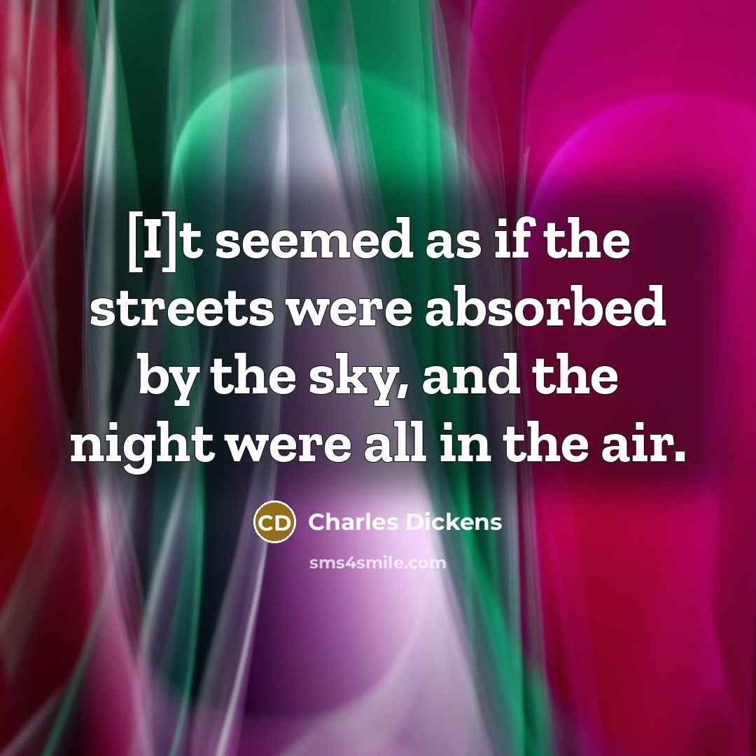 “[I]t seemed as if the streets were absorbed by the…” quote by Charles Dickens