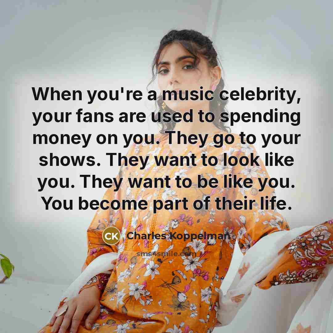 “When you're a music celebrity, your fans are used to…” quote by Charles Koppelman