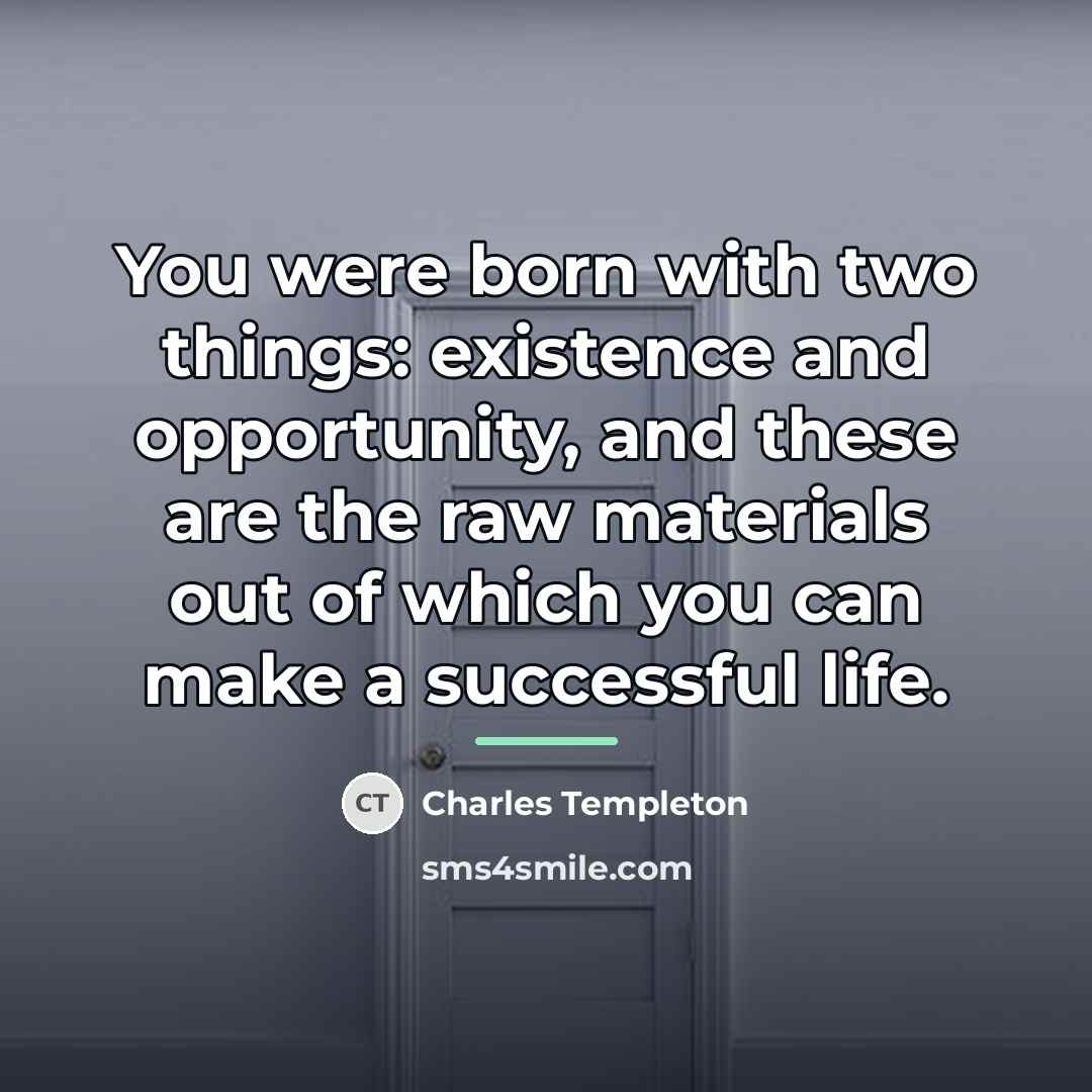 “You were born with two things: existence and opportunity, and…” quote by Charles Templeton