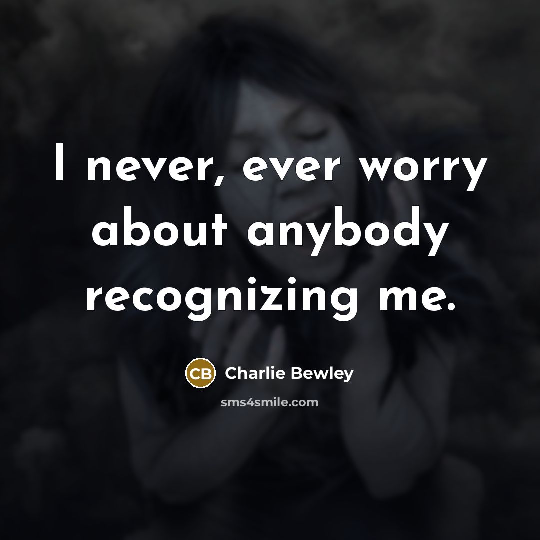 “I never, ever worry about anybody recognizing me.…” quote by Charlie Bewley