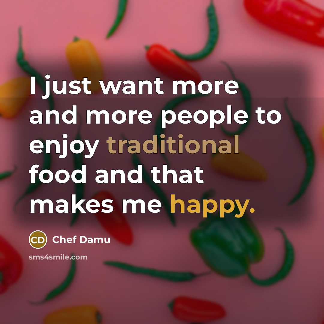 “I just want more and more people to enjoy traditional…” quote by Chef Damu