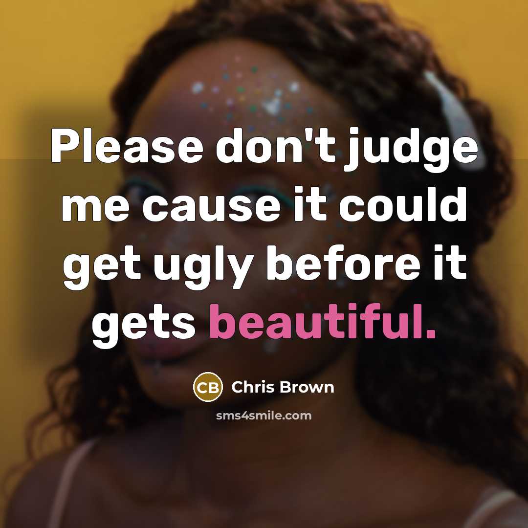 “Please don't judge me cause it could get ugly before it gets beautiful.” quote by Chris Brown