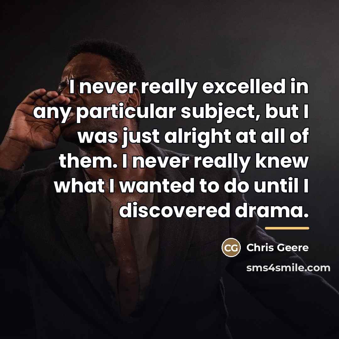 “I never really excelled in any particular subject, but I…” quote by Chris Geere