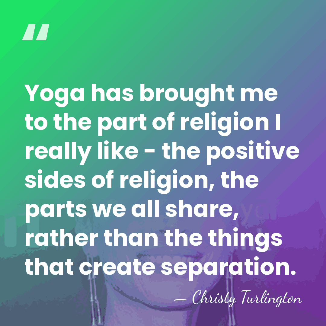 Yoga has brought me to the part of religion I really like&hellip; - Christy Turlington