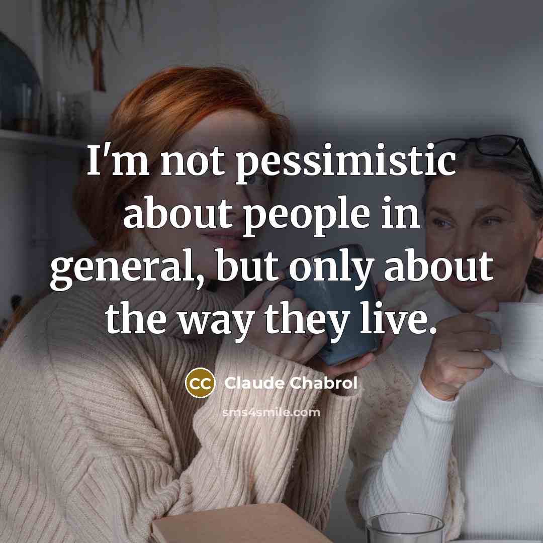 “I'm not pessimistic about people in general, but only about…” quote by Claude Chabrol