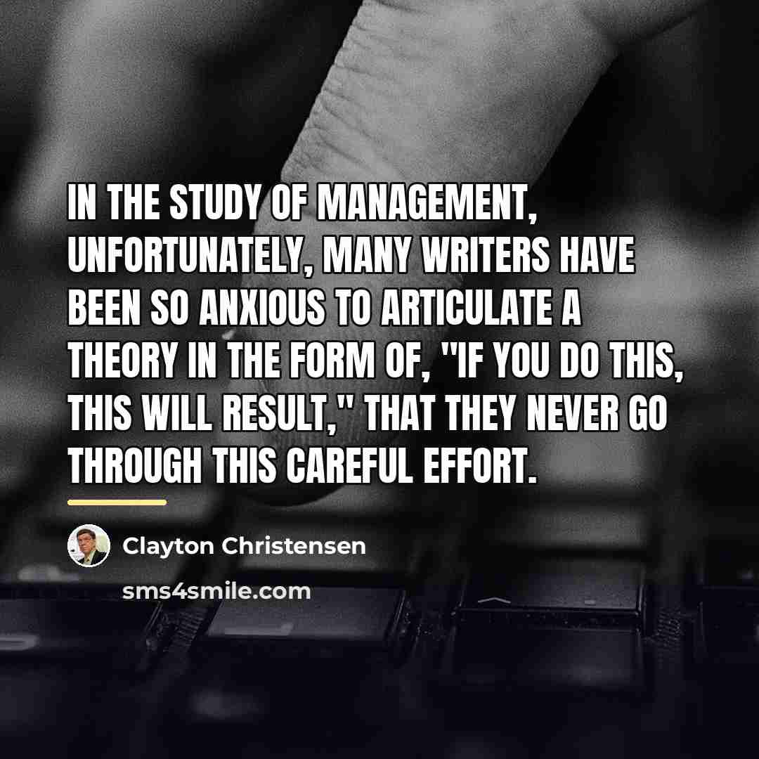 “In the study of management, unfortunately, many writers have been…” quote by Clayton Christensen