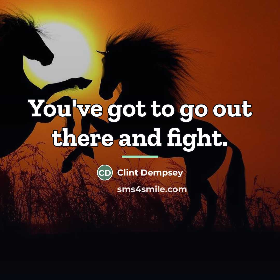 “You've got to go out there and fight.…” quote by Clint Dempsey