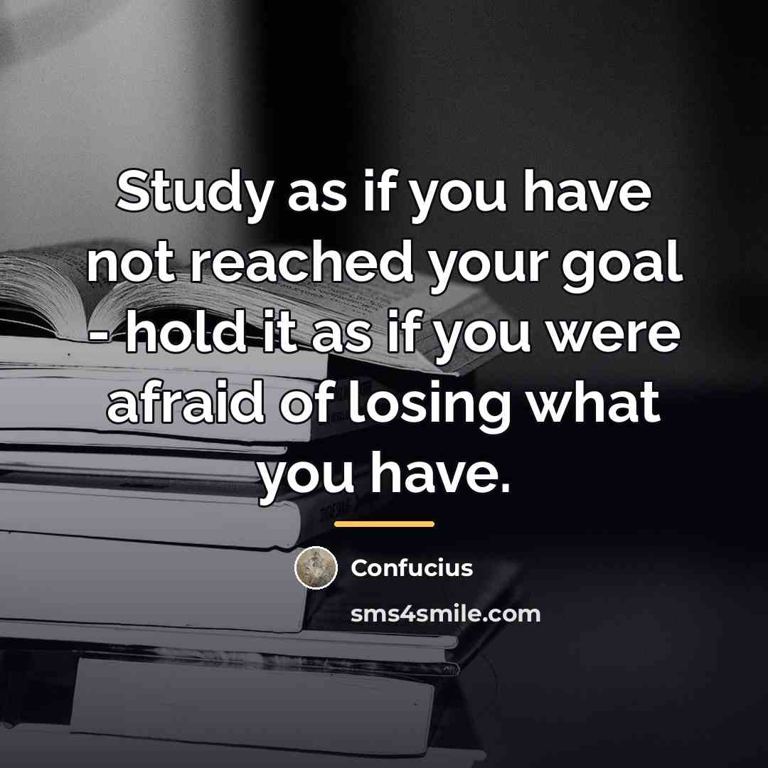“Study as if you have not reached your goal -…” quote by Confucius