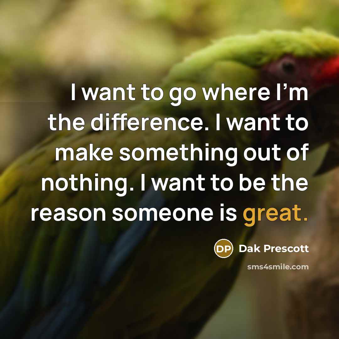 “I want to go where I'm the difference. I want…” quote by Dak Prescott