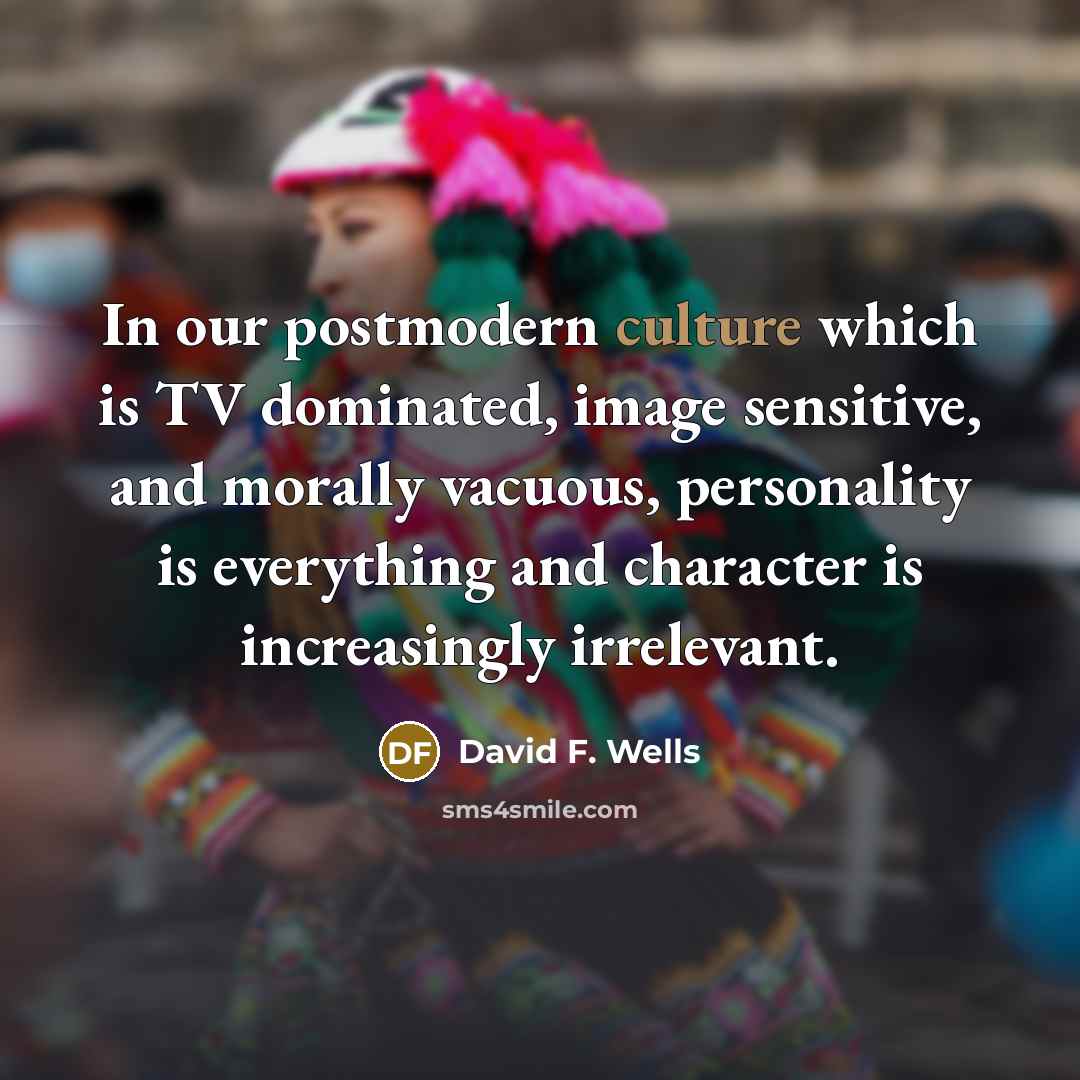 “In our postmodern culture which is TV dominated, image sensitive,…” quote by David F. Wells