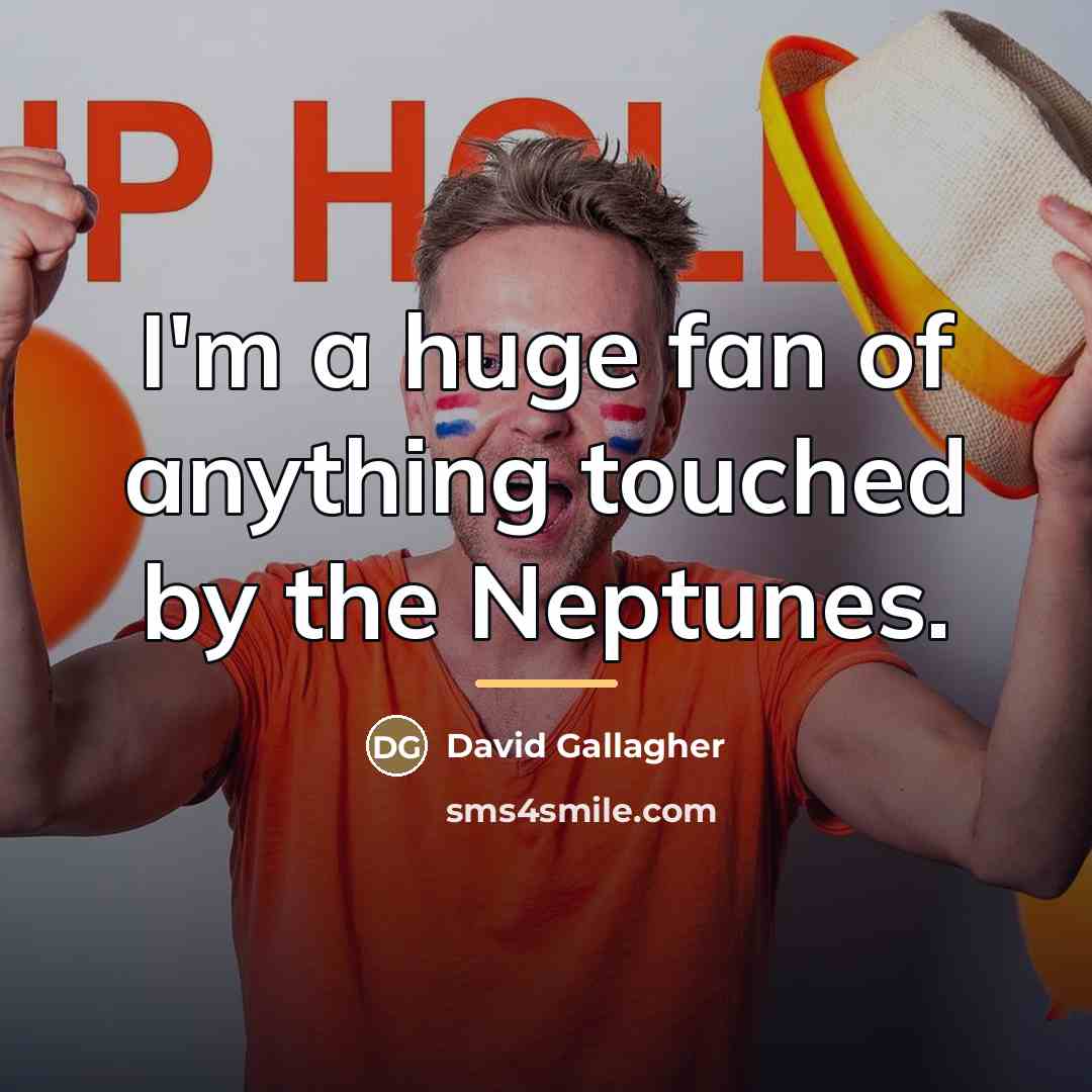 “I'm a huge fan of anything touched by the Neptunes.…” quote by David Gallagher