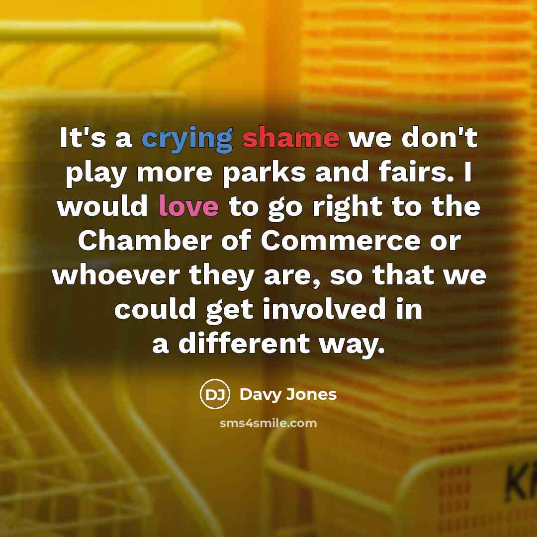 “It's a crying shame we don't play more parks and…” quote by Davy Jones