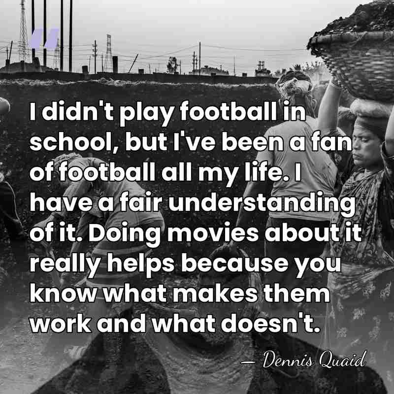 I didn't play football in school, but I've been a fan of&hellip; - Dennis Quaid