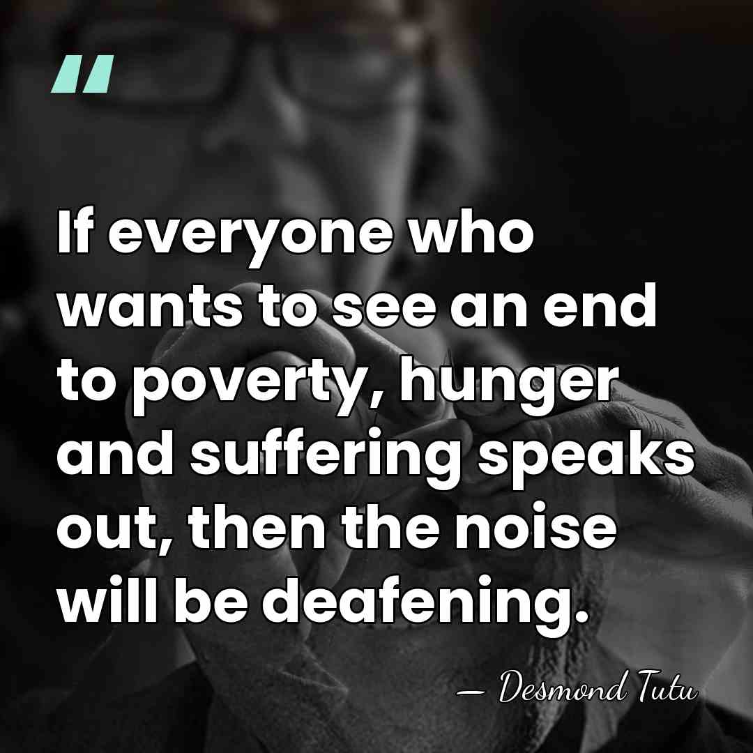 If everyone who wants to see an end to poverty, hunger and&hellip; - Desmond Tutu