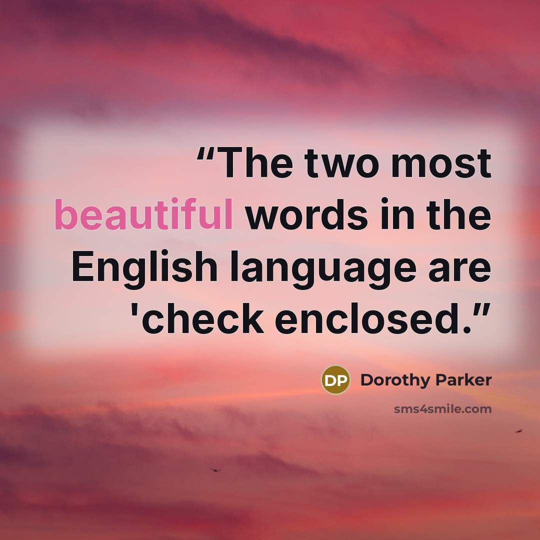 “The two most beautiful words in the English language are 'check enclosed.” quote by Dorothy Parker