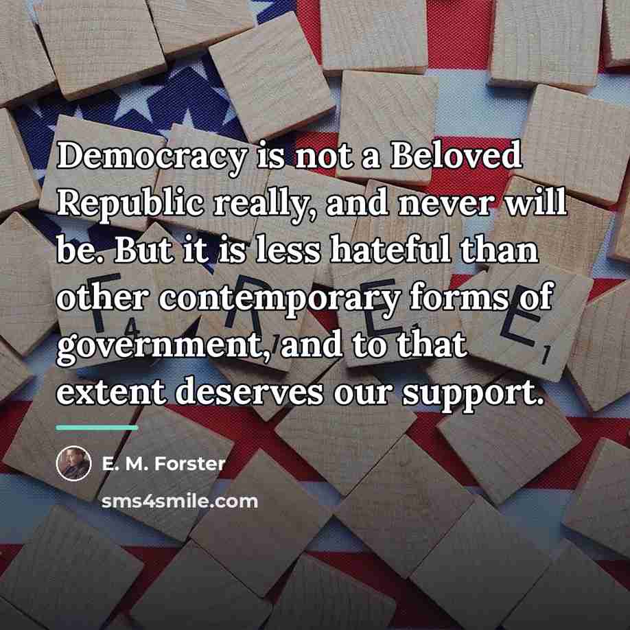 “Democracy is not a Beloved Republic really, and never will…” quote by E. M. Forster