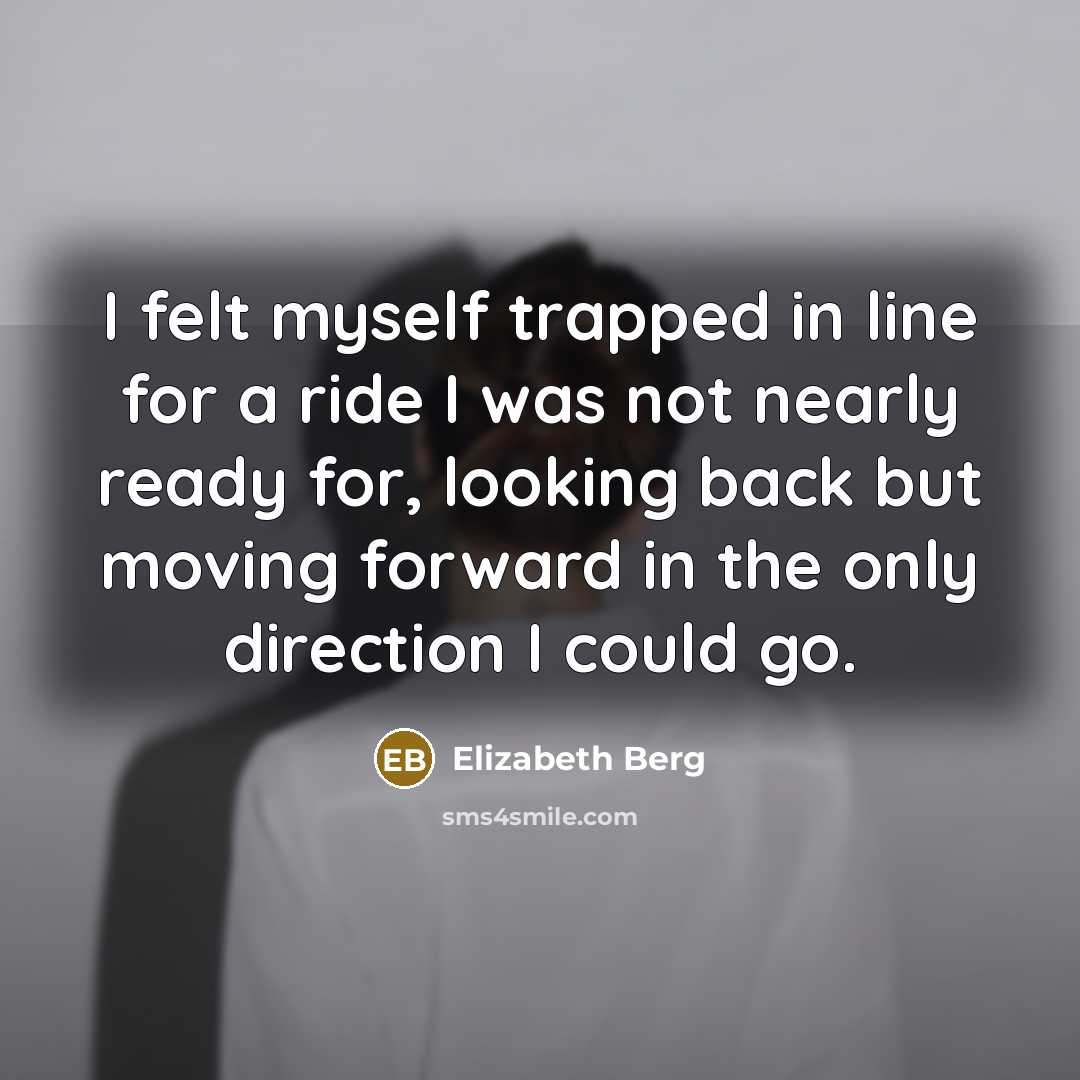 “I felt myself trapped in line for a ride I…” quote by Elizabeth Berg