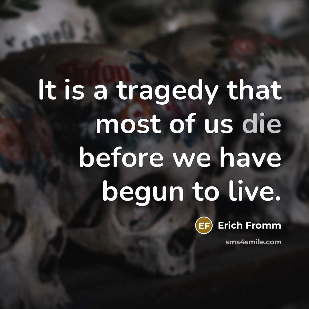 “It is a tragedy that most of us die before…” quote by Erich Fromm