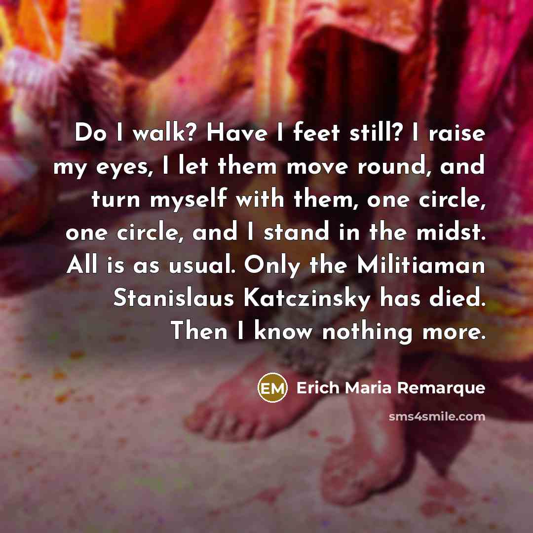 “Do I walk? Have I feet still? I raise my…” quote by Erich Maria Remarque