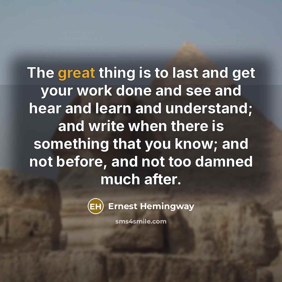 “The great thing is to last and get your work…” quote by Ernest Hemingway