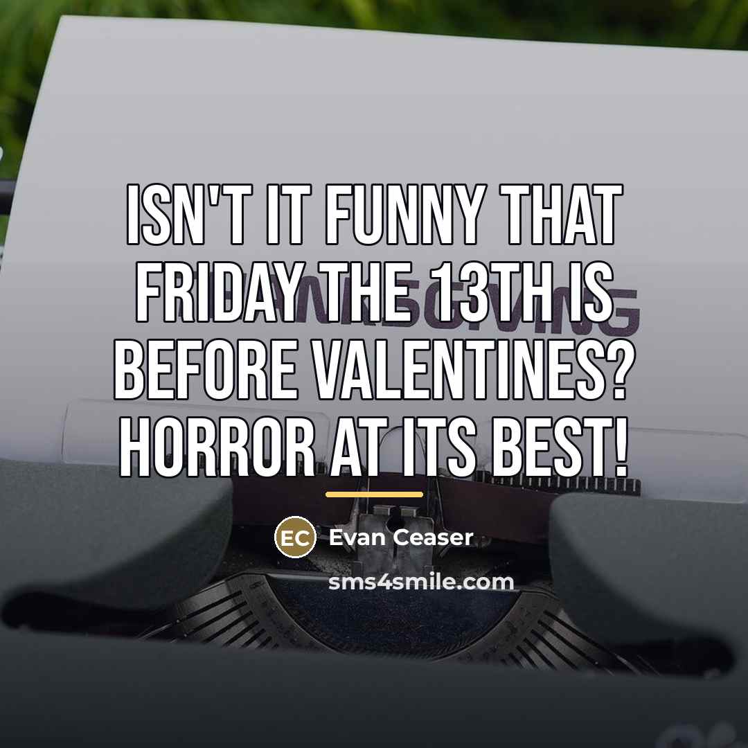 “Isn't it funny that Friday the 13th is before Valentines?…” quote by Evan Ceaser