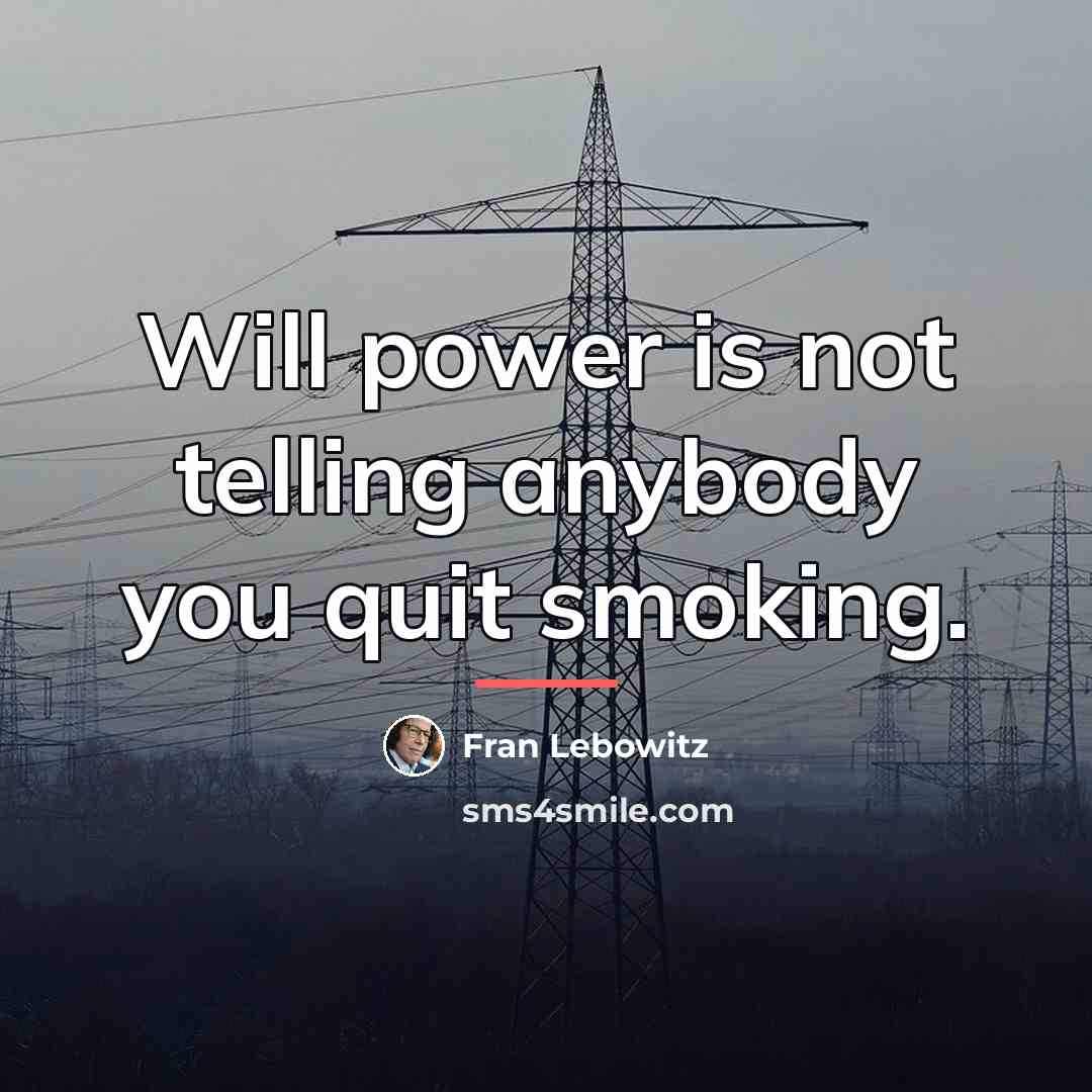 “Will power is not telling anybody you quit smoking.…” quote by Fran Lebowitz