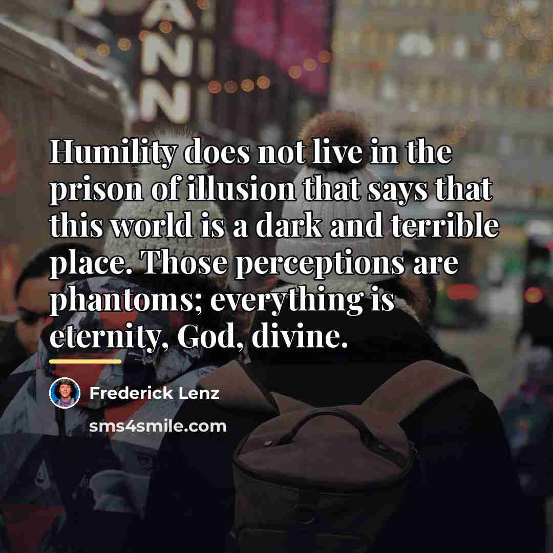 “Humility does not live in the prison of illusion that…” quote by Frederick Lenz
