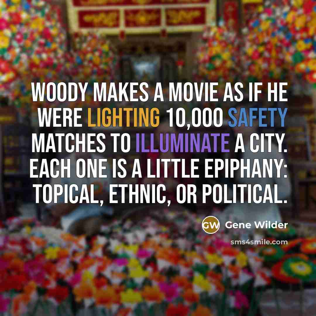 “Woody makes a movie as if he were lighting 10,000…” quote by Gene Wilder