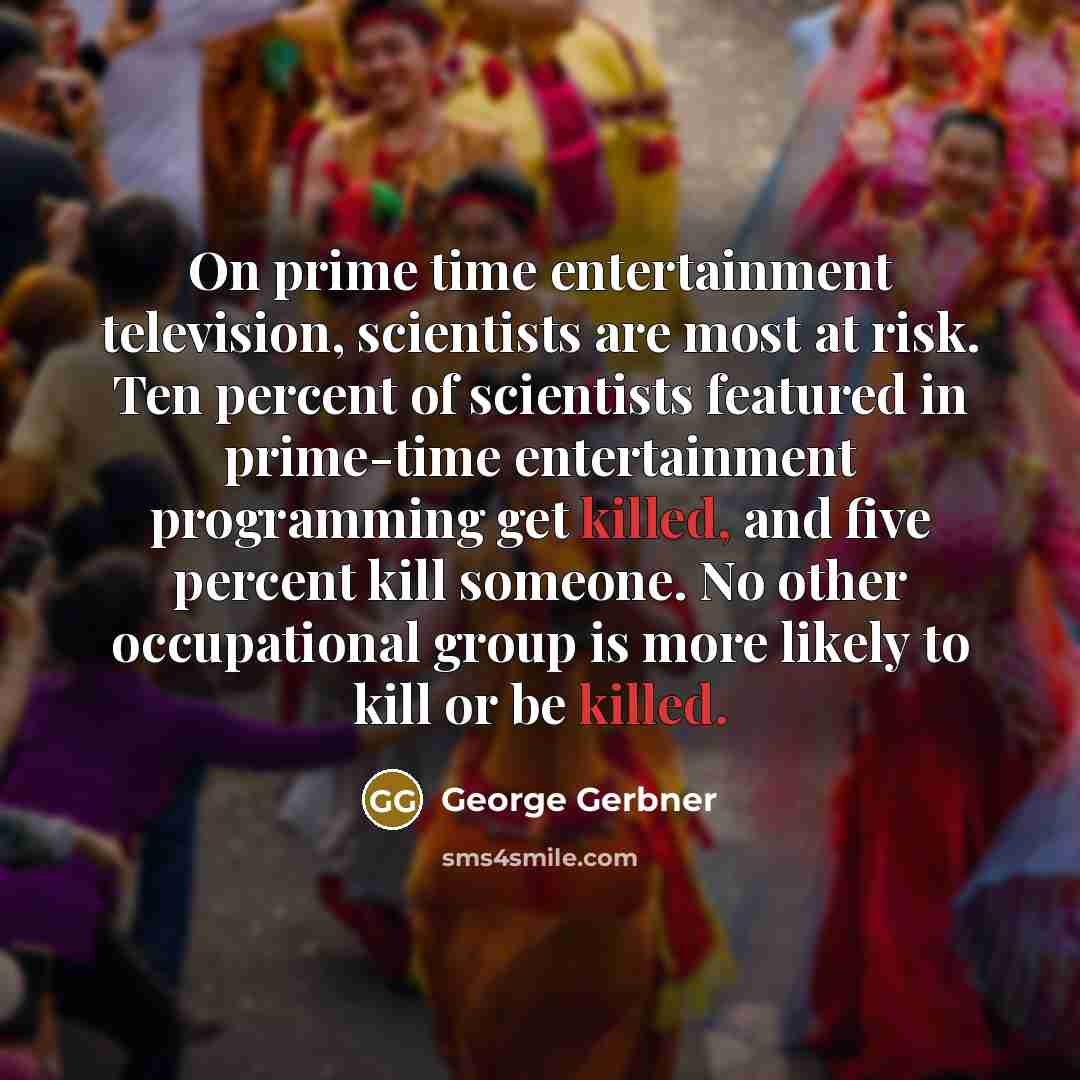 “On prime time entertainment television, scientists are most at risk.…” quote by George Gerbner