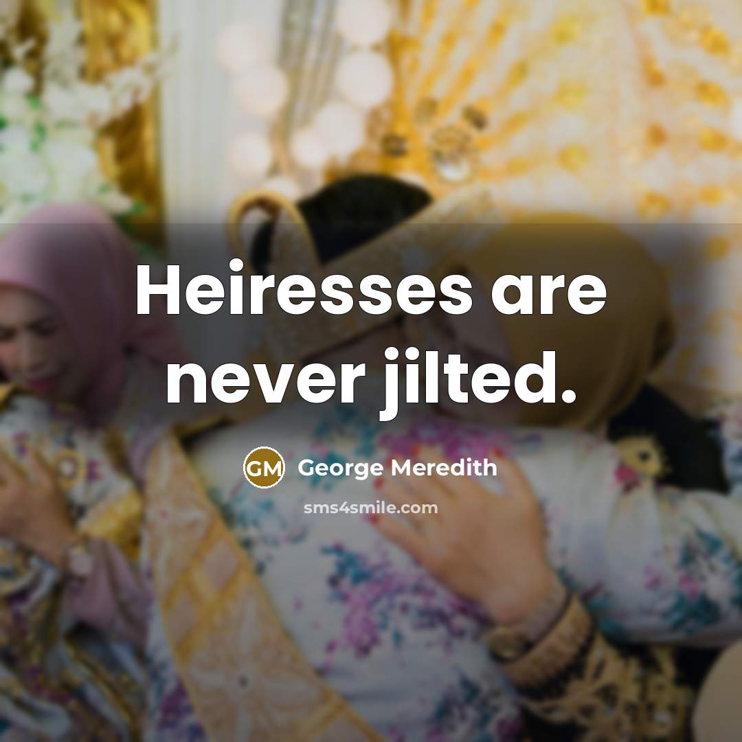 “Heiresses are never jilted.…” quote by George Meredith