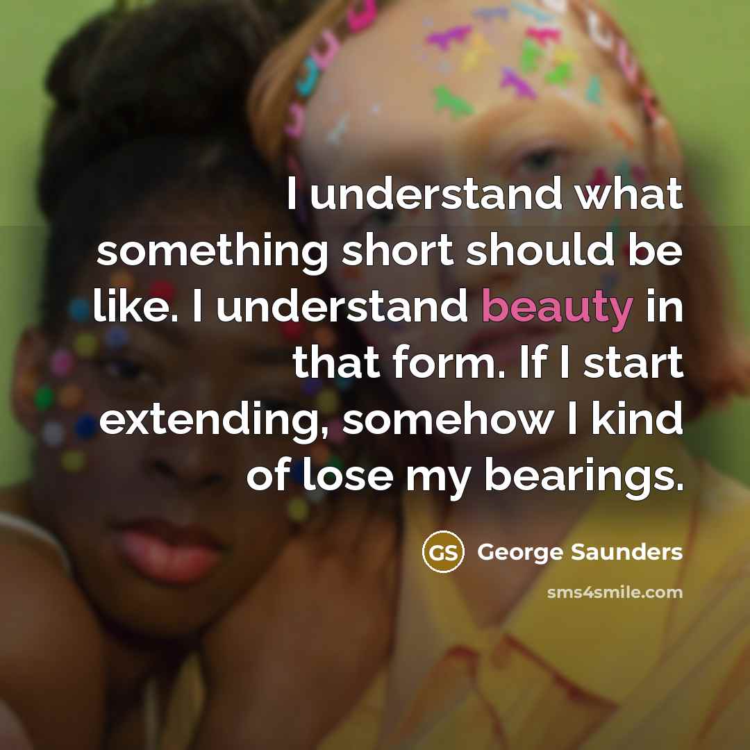 “I understand what something short should be like. I understand…” quote by George Saunders