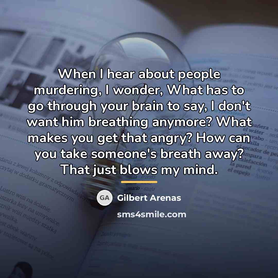 “When I hear about people murdering, I wonder, What has…” quote by Gilbert Arenas
