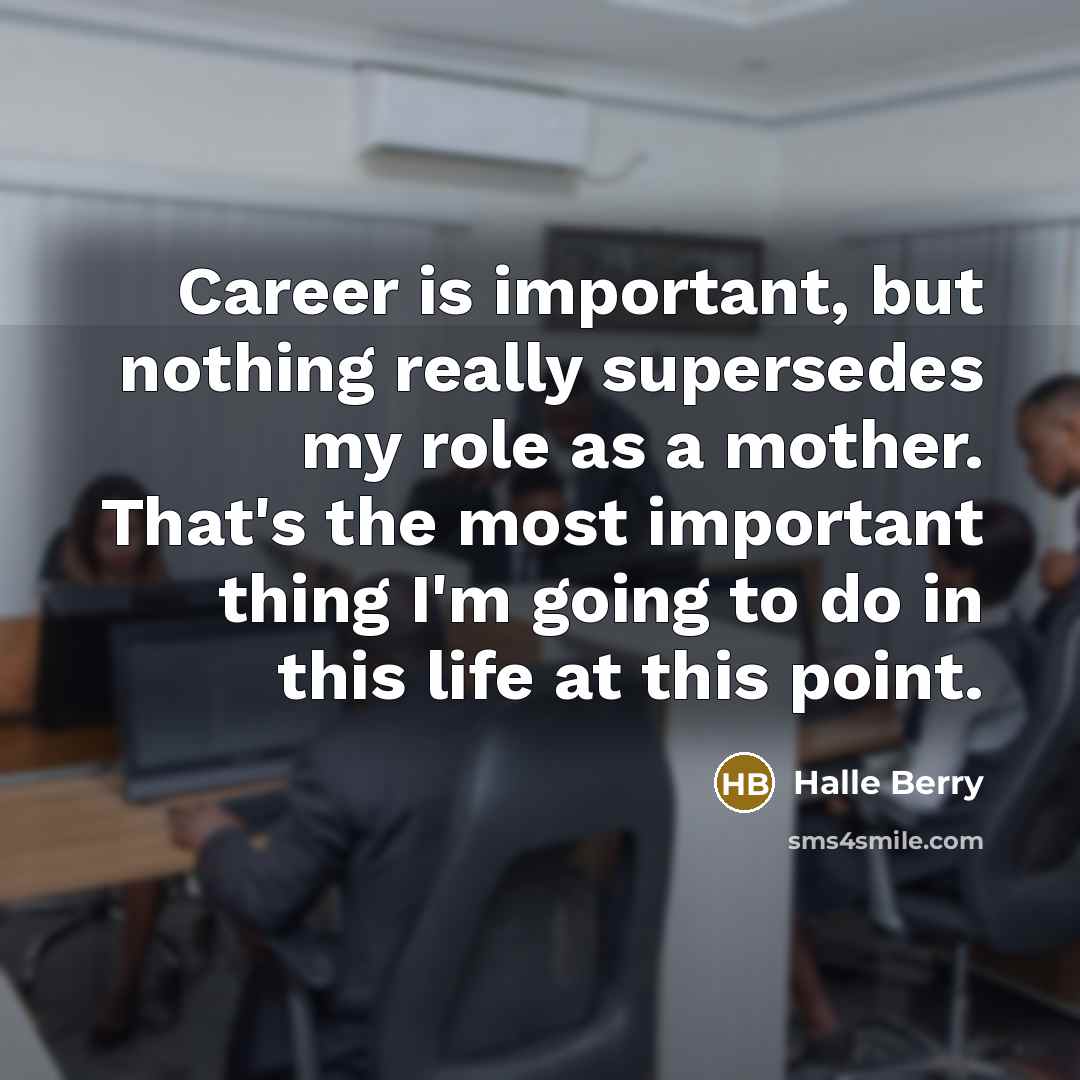 “Career is important, but nothing really supersedes my role as…” quote by Halle Berry