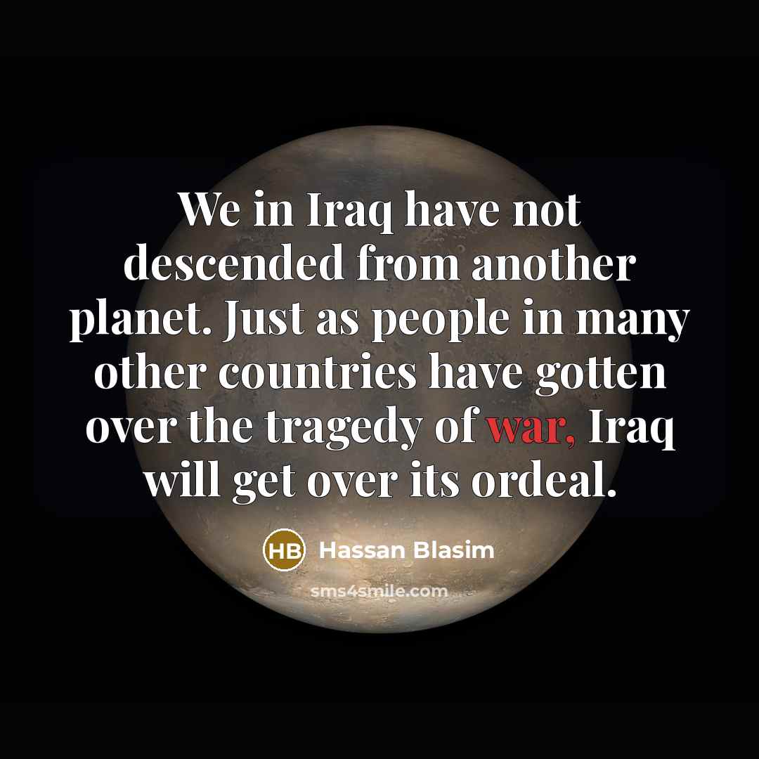 “We in Iraq have not descended from another planet. Just…” quote by Hassan Blasim