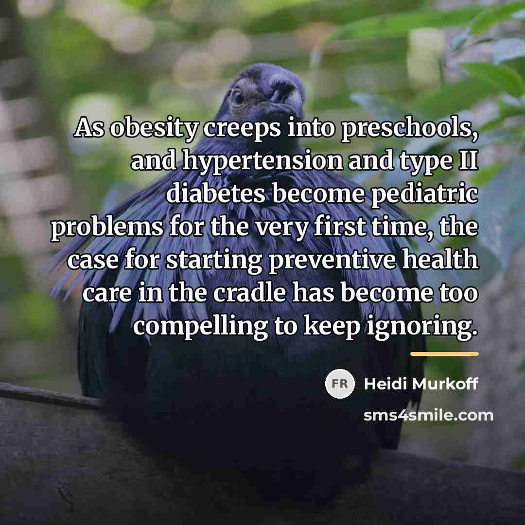 “As obesity creeps into preschools, and hypertension and type II…” quote by Heidi Murkoff
