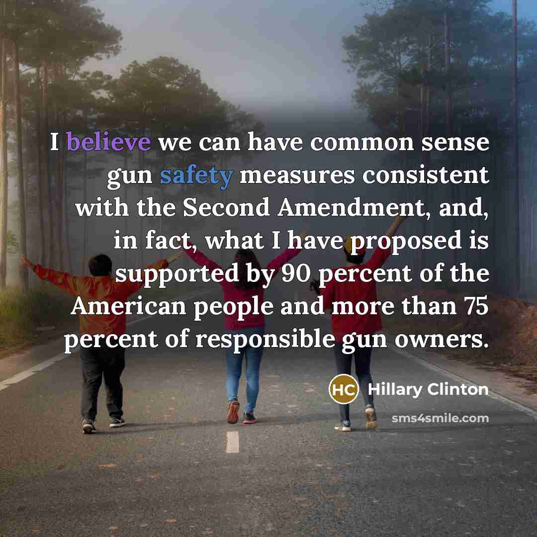 “I believe we can have common sense gun safety measures…” quote by Hillary Clinton