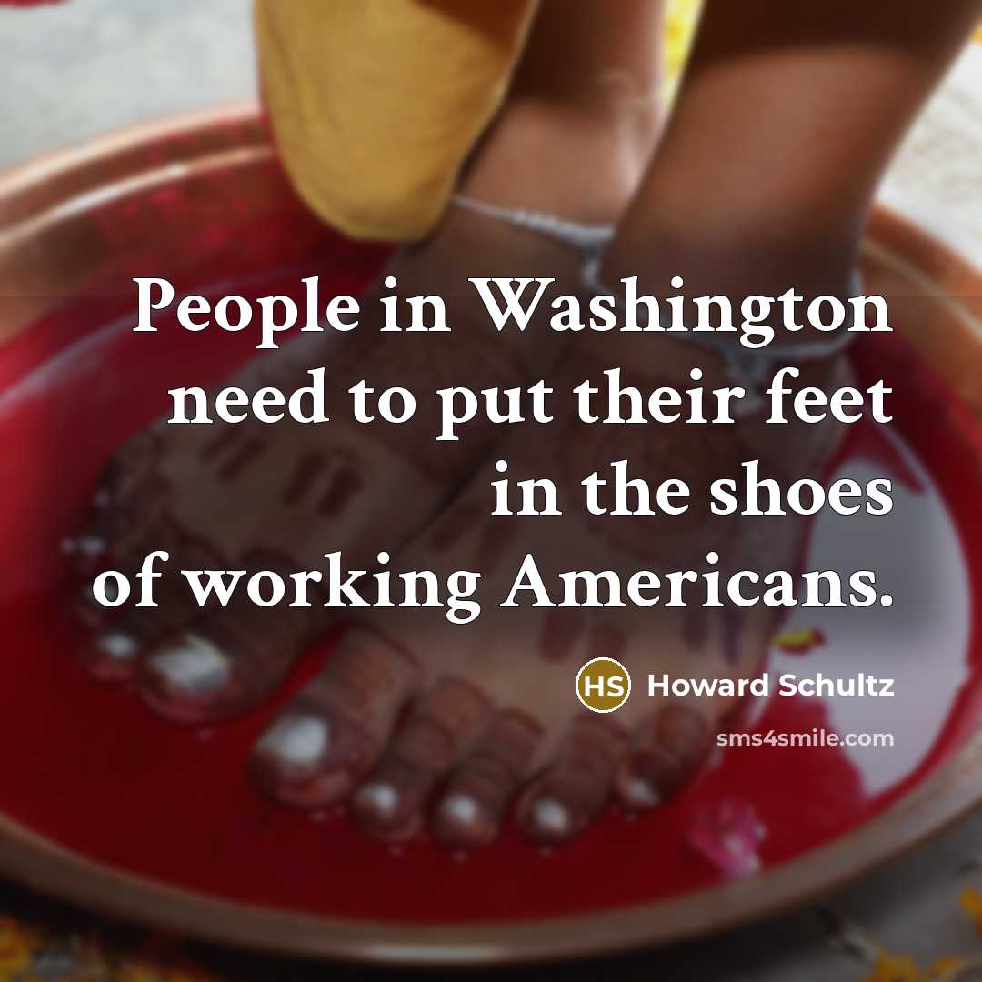 “People in Washington need to put their feet in the…” quote by Howard Schultz